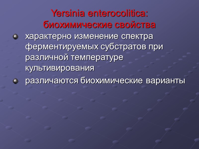 Yersinia enterocolitica:  биохимические свойства характерно изменение спектра ферментируемых субстратов при различной температуре культивирования
